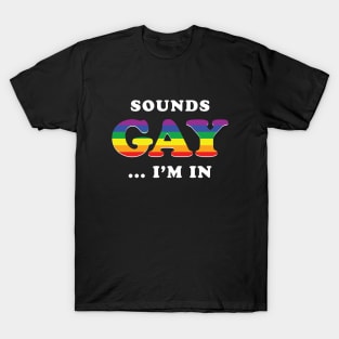 Sounds Gay I'm In T-Shirt